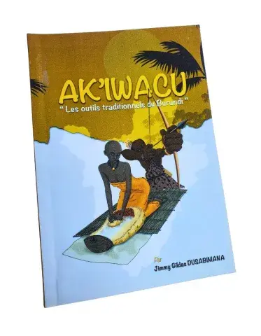 Ak'Iwacu — Les outils traditionnels du Burundi (Jimmy Gildas Dusabimana)