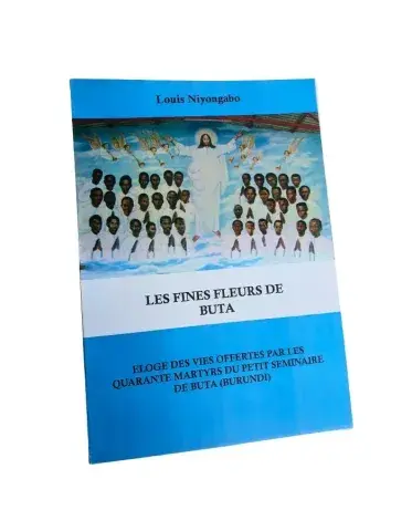 Les Fines Fleurs de Buta — Éloge des vies offertes par les quarante martyrs du petit séminaire de Buta (Louis Niyongabo)